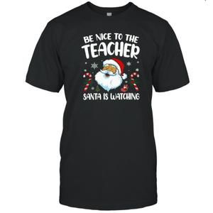Be Nice To The Teacher Santa Is Watching Christmas T-Shirt